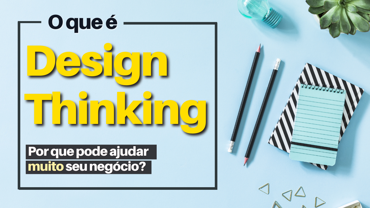 O que é Design Thinking 2 - O QUE É DESIGN THINKING? (Por que é essencial para sua empresa?)