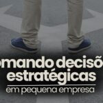 COMO TOMAR AS MELHORES DECISOES NA SUA EMPRESA 3 150x150 - Melhores dicas de Empreendedores de Sucesso para iniciantes